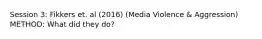 Session 3: Fikkers et. al (2016) (Media Violence & Aggression) METHOD: What did they do?