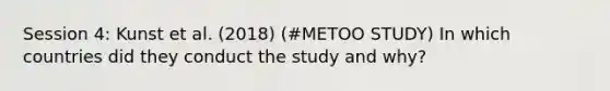 Session 4: Kunst et al. (2018) (#METOO STUDY) In which countries did they conduct the study and why?