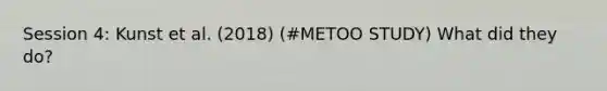 Session 4: Kunst et al. (2018) (#METOO STUDY) What did they do?