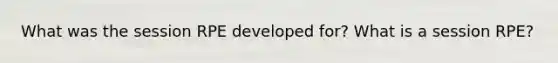 What was the session RPE developed for? What is a session RPE?