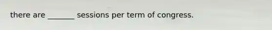there are _______ sessions per term of congress.