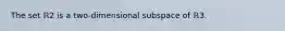 The set ℝ2 is a​ two-dimensional subspace of ℝ3.