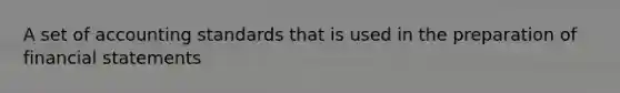 A set of accounting standards that is used in the preparation of financial statements
