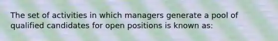 The set of activities in which managers generate a pool of qualified candidates for open positions is known as: