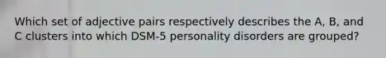 Which set of adjective pairs respectively describes the A, B, and C clusters into which DSM-5 personality disorders are grouped?