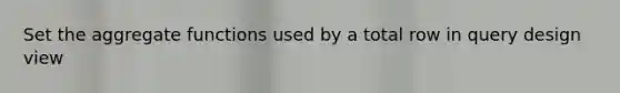 Set the aggregate functions used by a total row in query design view