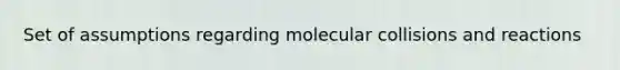 Set of assumptions regarding molecular collisions and reactions