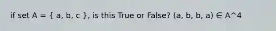 if set A = ( a, b, c ), is this True or False? (a, b, b, a) ∈ A^4