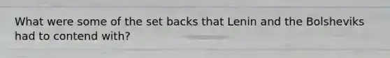 What were some of the set backs that Lenin and the Bolsheviks had to contend with?