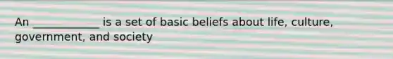 An ____________ is a set of basic beliefs about life, culture, government, and society