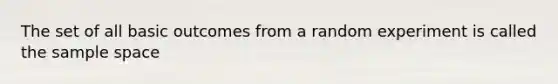 The set of all basic outcomes from a random experiment is called the sample space