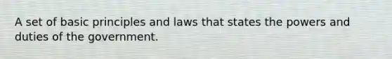 A set of basic principles and laws that states the powers and duties of the government.