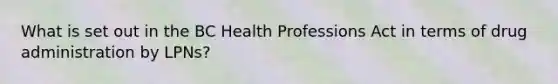 What is set out in the BC Health Professions Act in terms of drug administration by LPNs?