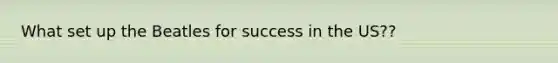 What set up the Beatles for success in the US??