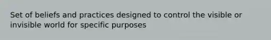 Set of beliefs and practices designed to control the visible or invisible world for specific purposes