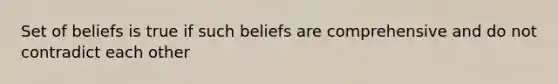 Set of beliefs is true if such beliefs are comprehensive and do not contradict each other