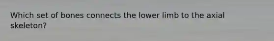 Which set of bones connects the <a href='https://www.questionai.com/knowledge/kF4ILRdZqC-lower-limb' class='anchor-knowledge'>lower limb</a> to the axial skeleton?
