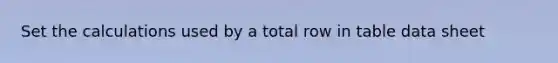 Set the calculations used by a total row in table data sheet