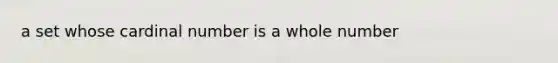 a set whose cardinal number is a whole number