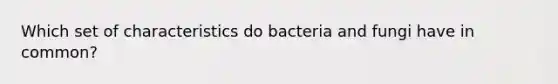 Which set of characteristics do bacteria and fungi have in common?