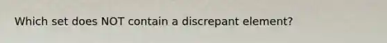 Which set does NOT contain a discrepant element?