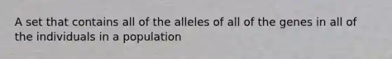 A set that contains all of the alleles of all of the genes in all of the individuals in a population