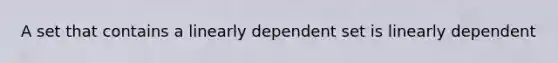 A set that contains a linearly dependent set is linearly dependent