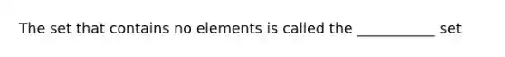 The set that contains no elements is called the ___________ set