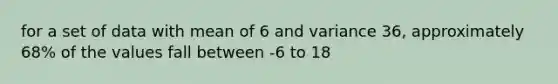 for a set of data with mean of 6 and variance 36, approximately 68% of the values fall between -6 to 18