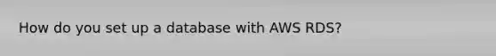 How do you set up a database with AWS RDS?