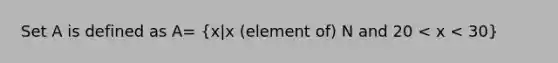 Set A is defined as A= (x|x (element of) N and 20 < x < 30)