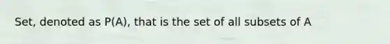 Set, denoted as P(A), that is the set of all subsets of A