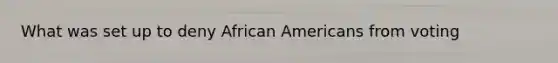 What was set up to deny African Americans from voting