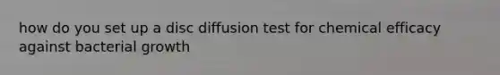 how do you set up a disc diffusion test for chemical efficacy against bacterial growth