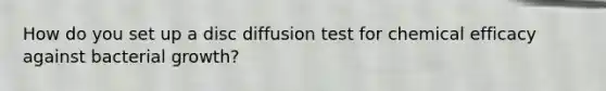 How do you set up a disc diffusion test for chemical efficacy against bacterial growth?