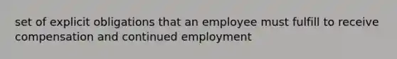 set of explicit obligations that an employee must fulfill to receive compensation and continued employment