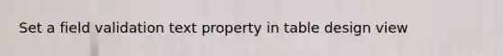 Set a field validation text property in table design view