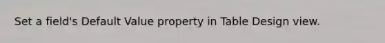 Set a field's Default Value property in Table Design view.