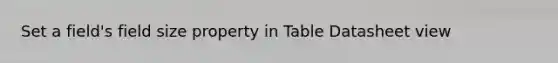 Set a field's field size property in Table Datasheet view