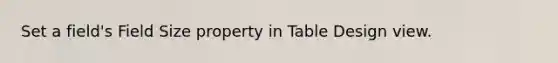 Set a field's Field Size property in Table Design view.