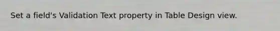 Set a field's Validation Text property in Table Design view.