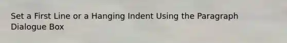 Set a First Line or a Hanging Indent Using the Paragraph Dialogue Box