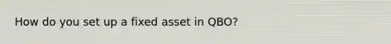 How do you set up a fixed asset in QBO?