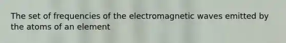 The set of frequencies of the electromagnetic waves emitted by the atoms of an element