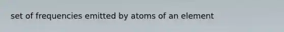 set of frequencies emitted by atoms of an element