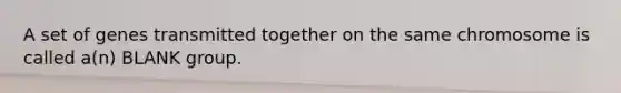 A set of genes transmitted together on the same chromosome is called a(n) BLANK group.