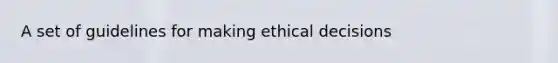 A set of guidelines for making ethical decisions