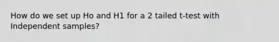 How do we set up Ho and H1 for a 2 tailed t-test with Independent samples?