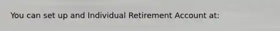 You can set up and Individual Retirement Account at: