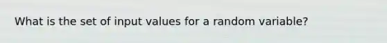What is the set of input values for a random variable?